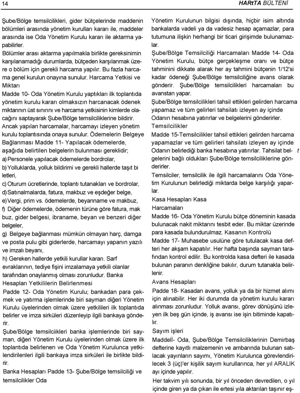 Harcama Yetkisi ve Miktarı Madde 10- Oda Yönetim Kurulu yaptıkları ilk toplantıda yönetim kurulu kararı olmaksızın harcanacak ödenek miktarının üst sınırını ve harcama yetkisinin kimlerde olacağını