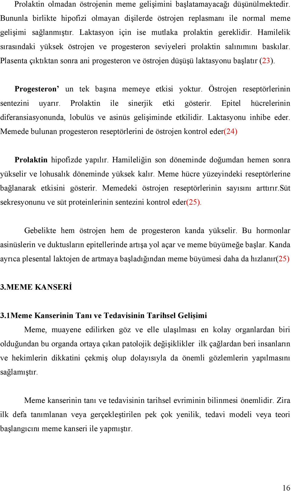 Plasenta çıktıktan sonra ani progesteron ve östrojen düşüşü laktasyonu başlatır (23). Progesteron un tek başına memeye etkisi yoktur. Östrojen reseptörlerinin sentezini uyarır.