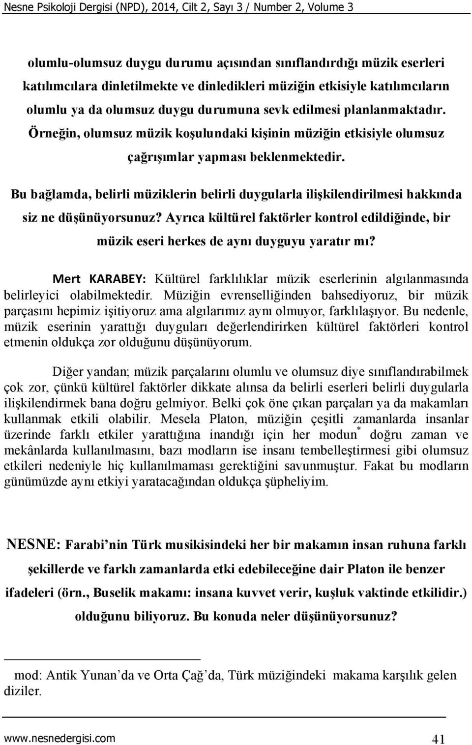 Bu bağlamda, belirli müziklerin belirli duygularla ilişkilendirilmesi hakkında siz ne düşünüyorsunuz? Ayrıca kültürel faktörler kontrol edildiğinde, bir müzik eseri herkes de aynı duyguyu yaratır mı?