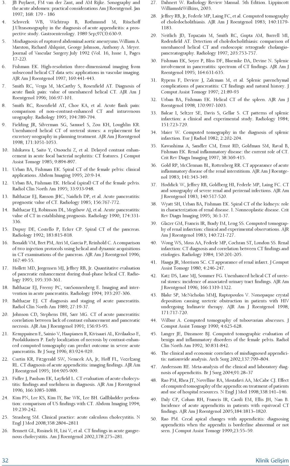 Ultrasonography in the diagnosis of acute appendicitis: a prospective study. Gastroenterology. 1989 Sep;97(3):630-9. Misdiagnosis of ruptured abdominal aortic aneurysms.william A.