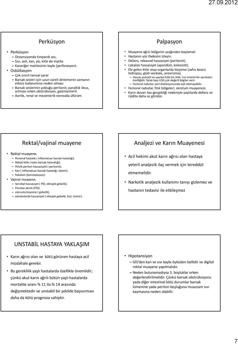 obstrüksiyon, gastroenterit Aortik, renal ve mezenterik stenozda üfürüm Palpasyon Muayene ağrılı bölgenin uzağından başlamalı Hastanın yüz ifadesini izleyin. Defans, rebaund hassasiyet (peritonit).