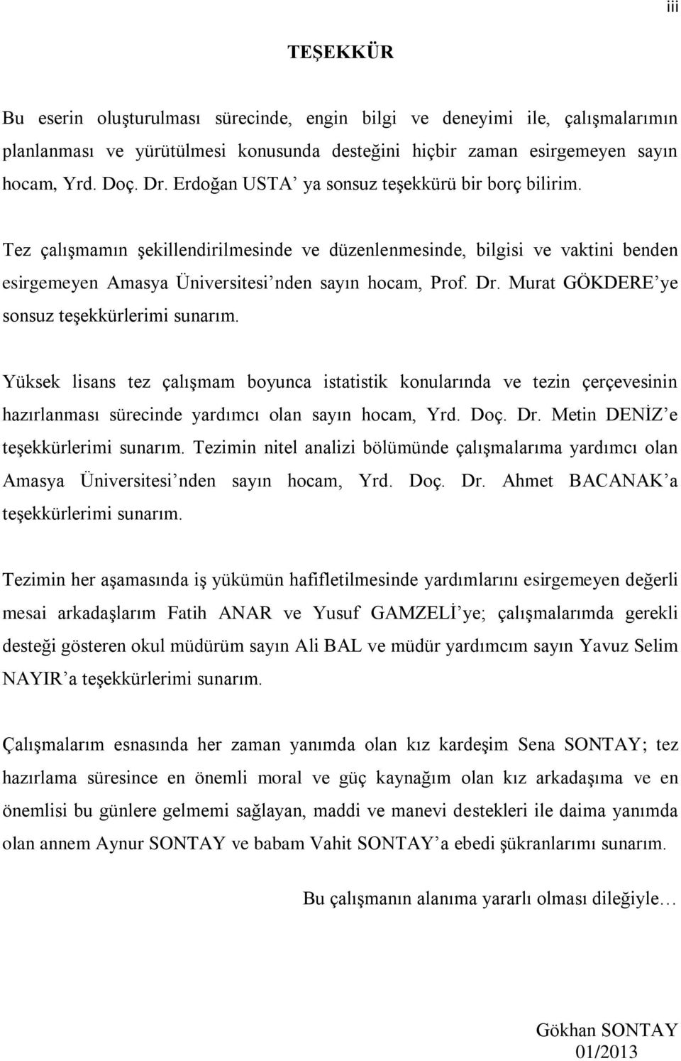 Murat GÖKDERE ye sonsuz teşekkürlerimi sunarım. Yüksek lisans tez çalışmam boyunca istatistik konularında ve tezin çerçevesinin hazırlanması sürecinde yardımcı olan sayın hocam, Yrd. Doç. Dr.