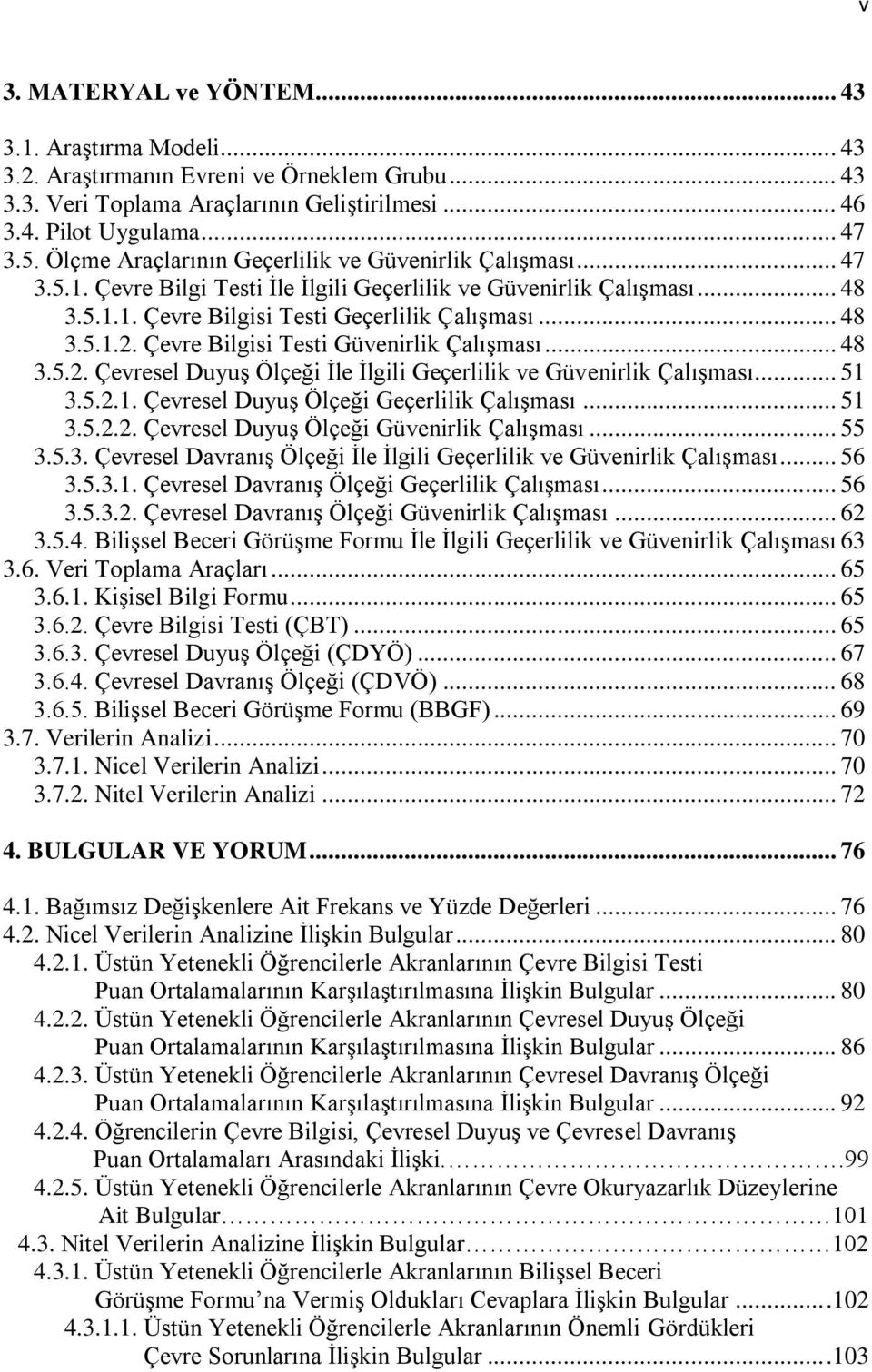 Çevre Bilgisi Testi Güvenirlik Çalışması... 48 3.5.2. Çevresel Duyuş Ölçeği İle İlgili Geçerlilik ve Güvenirlik Çalışması... 51 3.5.2.1. Çevresel Duyuş Ölçeği Geçerlilik Çalışması... 51 3.5.2.2. Çevresel Duyuş Ölçeği Güvenirlik Çalışması.