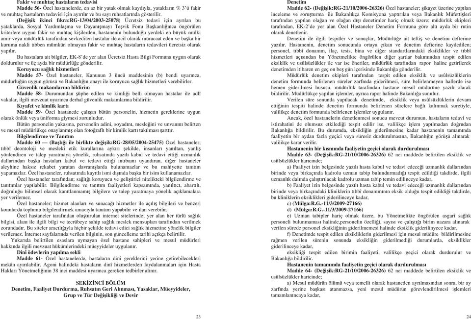 hastanenin bulundu u yerdeki en büyük mülki amir veya müdürlük taraf ndan sevkedilen hastalar ile acil olarak müracaat eden ve ba ka bir kuruma nakli t bben mümkün olmayan fakir ve muhtaç hastalar n