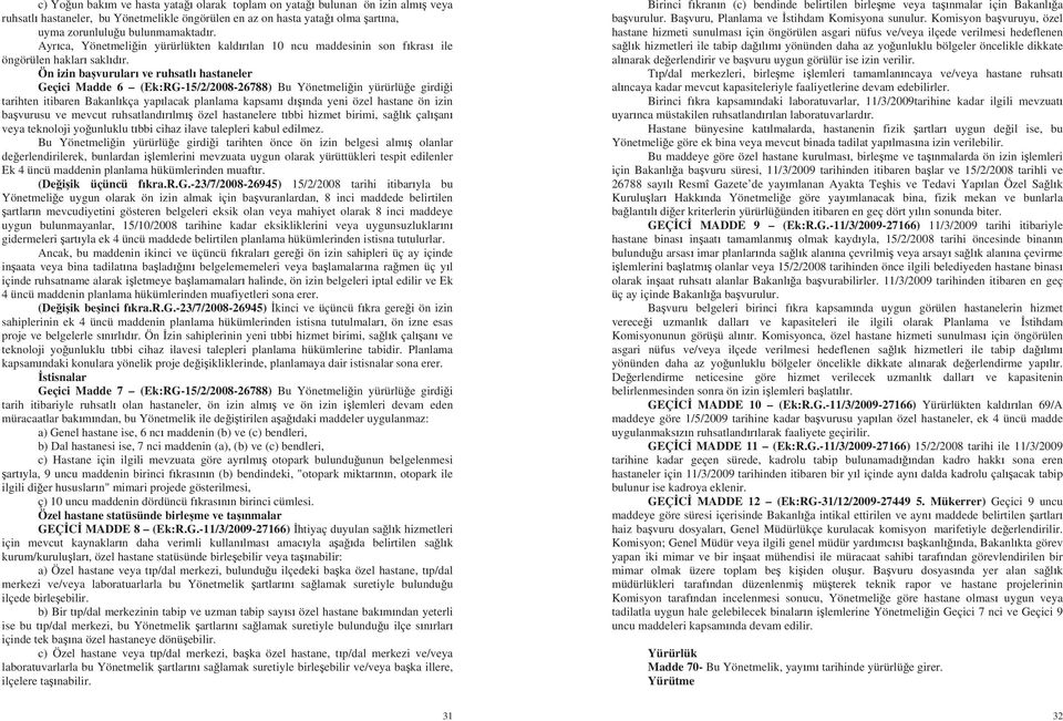 Ön izin ba vurular ve ruhsatl hastaneler Geçici Madde 6 (Ek:RG-15/2/2008-26788) Bu Yönetmeli in yürürlü e girdi i tarihten itibaren Bakanl kça yap lacak planlama kapsam d nda yeni özel hastane ön