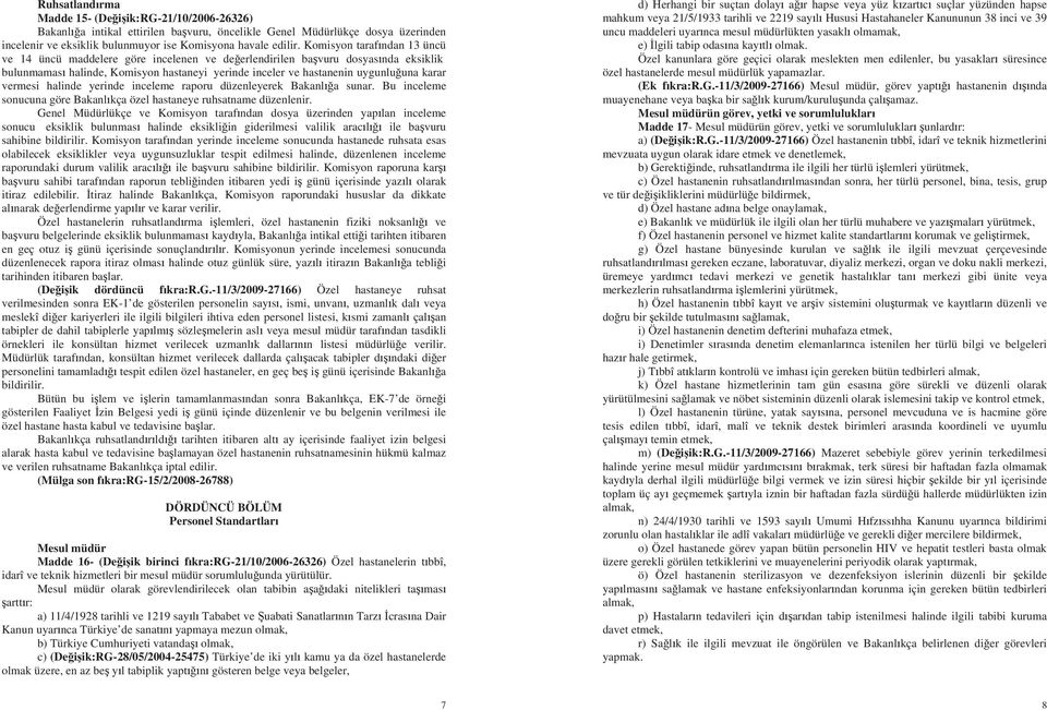 vermesi halinde yerinde inceleme raporu düzenleyerek Bakanl a sunar. Bu inceleme sonucuna göre Bakanl kça özel hastaneye ruhsatname düzenlenir.