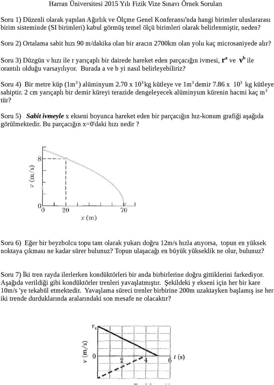 Soru 3) Düzgün ν hızı ile r yarıçaplı bir dairede hareket eden parçacığın ivmesi, r a ve ν b ile orantılı olduğu varsayılıyor. Burada a ve b yi nasıl belirleyebiliriz?