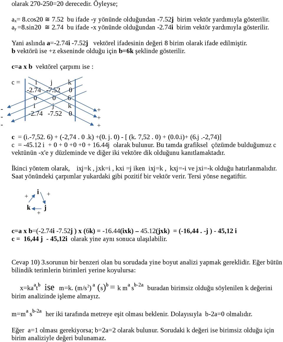 c=a x b vektörel çarpımı ise : - - - c = i j k -2.74-7.52 0 0 0 6 i j k -2.74-7.52 0 c = (i.-7,52. 6) (-2,74. 0.k) (0. j. 0) - [ (k. 7,52. 0) (0.0.i) (6.j.-2,74)] c = -45.12 i 0 0 0 0 16.