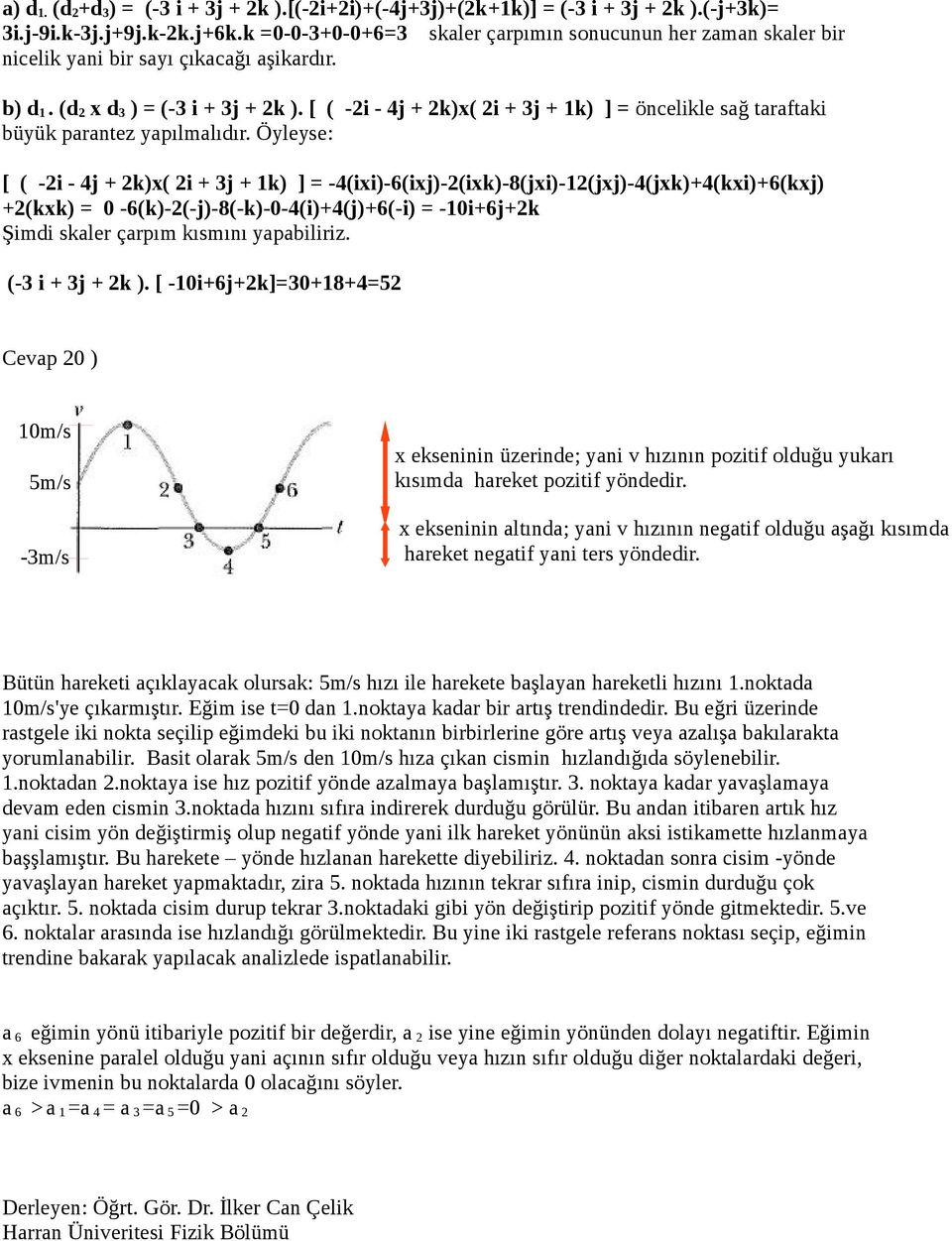 [ ( -2i - 4j 2k)x( 2i 3j 1k) ] = öncelikle sağ taraftaki büyük parantez yapılmalıdır.