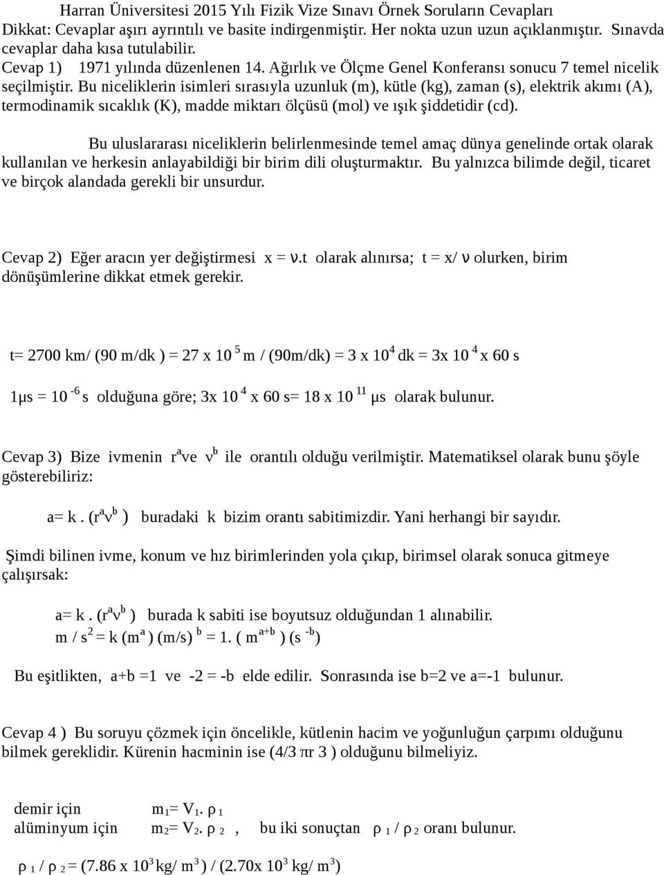 Bu niceliklerin isimleri sırasıyla uzunluk (m), kütle (kg), zaman (s), elektrik akımı (A), termodinamik sıcaklık (K), madde miktarı ölçüsü (mol) ve ışık şiddetidir (cd).