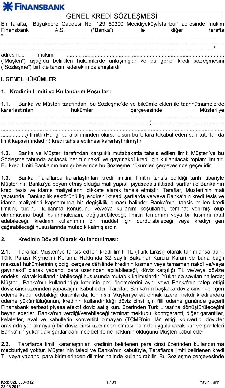 .. ( Müşteri ) aşağıda belirtilen hükümlerde anlaşmışlar ve bu genel kredi sözleşmesini ( Sözleşme ) birlikte tanzim ederek imzalamışlardır. I. GENEL HÜKÜMLER 1.