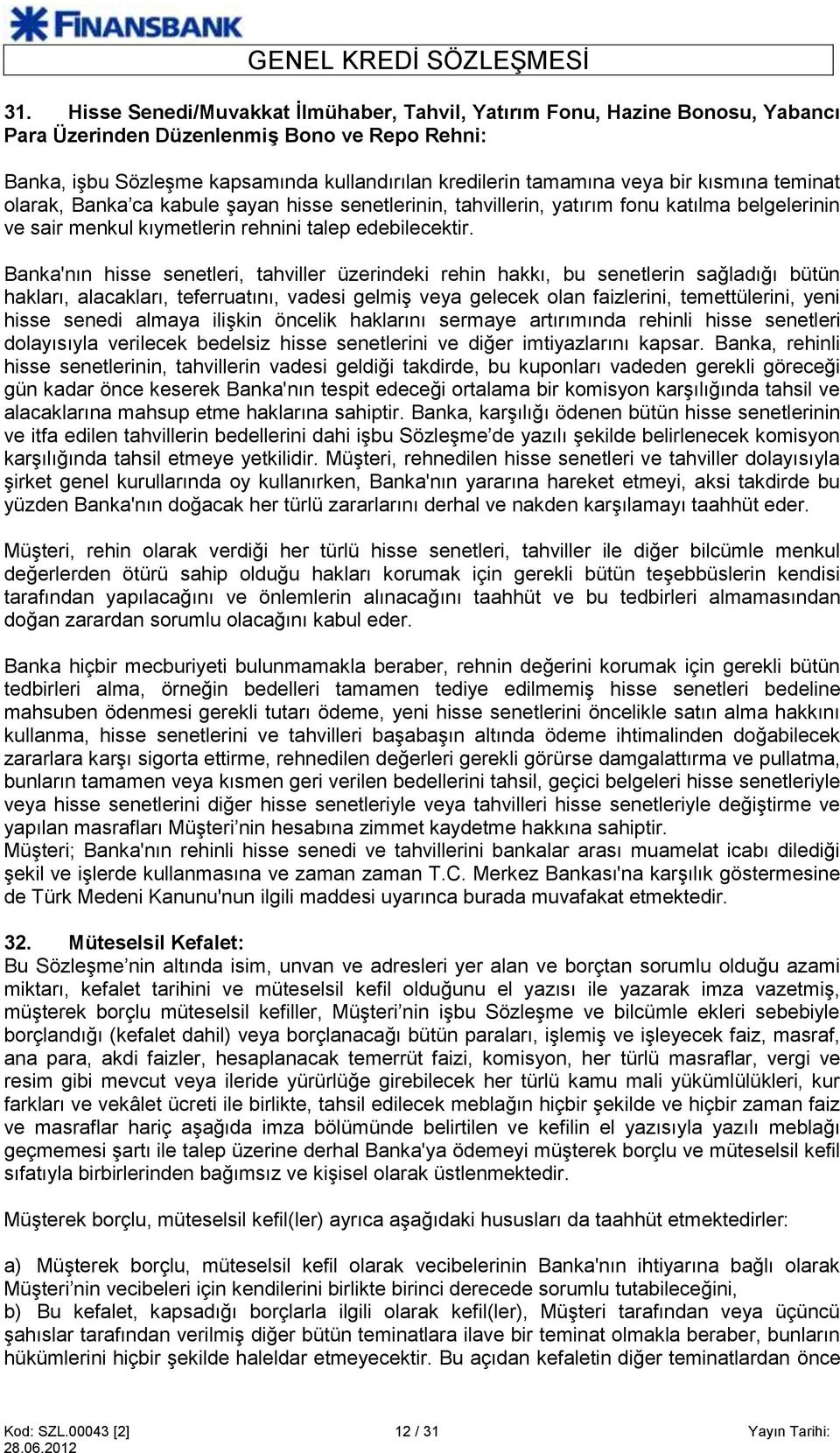 Banka'nın hisse senetleri, tahviller üzerindeki rehin hakkı, bu senetlerin sağladığı bütün hakları, alacakları, teferruatını, vadesi gelmiş veya gelecek olan faizlerini, temettülerini, yeni hisse