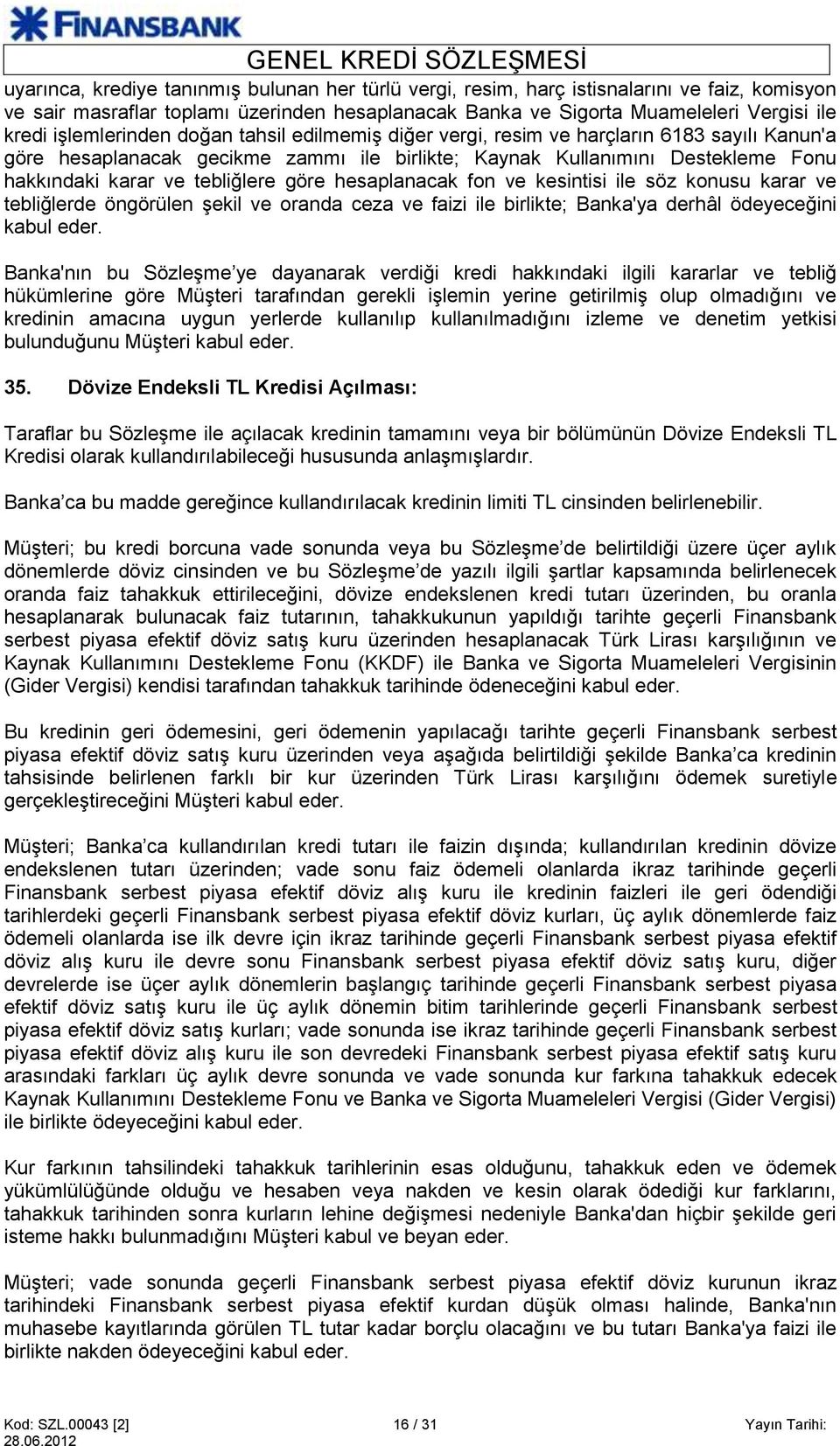 tebliğlere göre hesaplanacak fon ve kesintisi ile söz konusu karar ve tebliğlerde öngörülen şekil ve oranda ceza ve faizi ile birlikte; Banka'ya derhâl ödeyeceğini kabul eder.