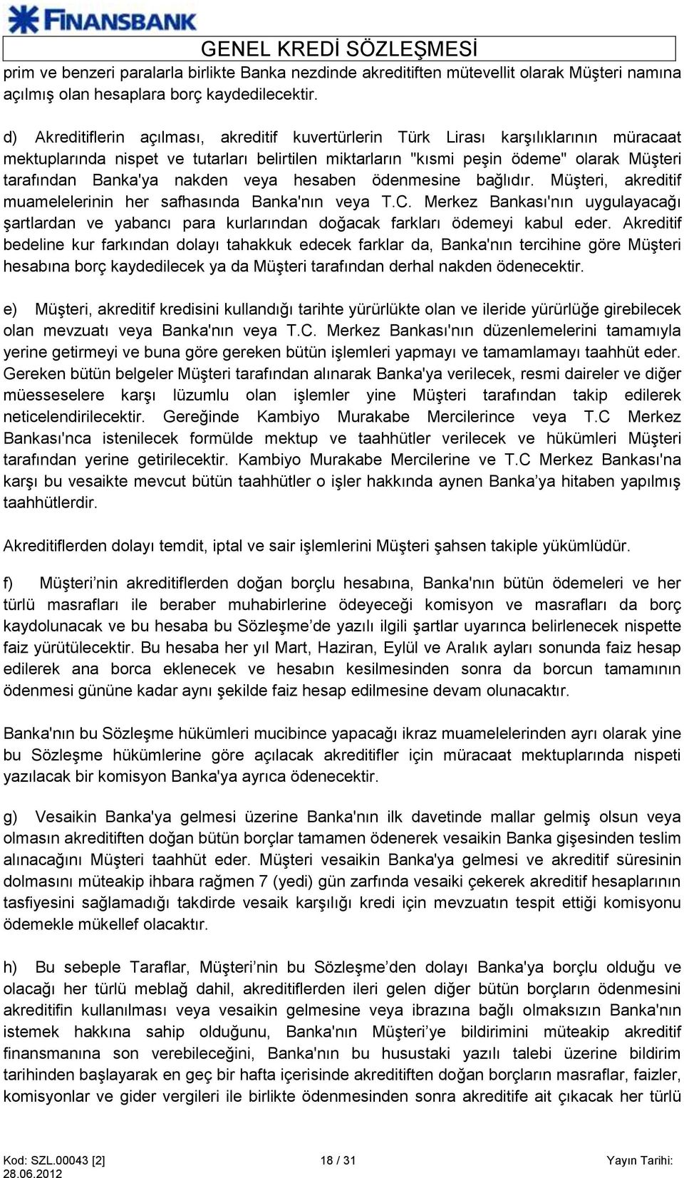 Banka'ya nakden veya hesaben ödenmesine bağlıdır. Müşteri, akreditif muamelelerinin her safhasında Banka'nın veya T.C.