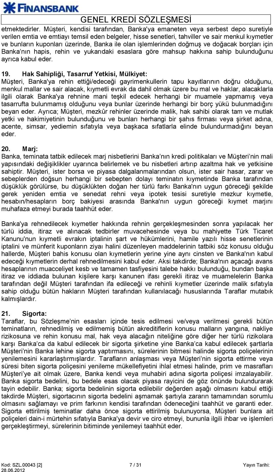 üzerinde, Banka ile olan işlemlerinden doğmuş ve doğacak borçları için Banka nın hapis, rehin ve yukarıdaki esaslara göre mahsup hakkına sahip bulunduğunu ayrıca kabul eder. 19.