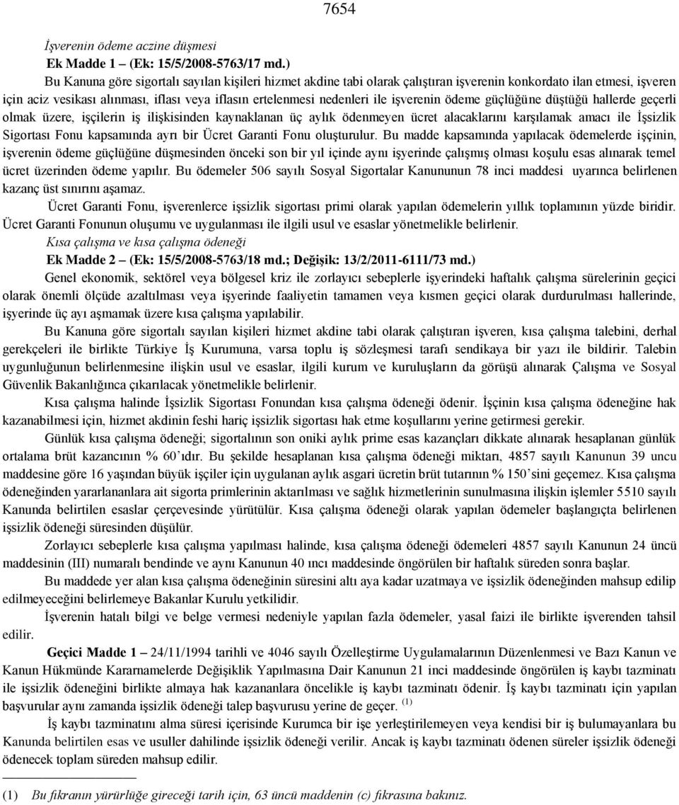 işverenin ödeme güçlüğüne düştüğü hallerde geçerli olmak üzere, işçilerin iş ilişkisinden kaynaklanan üç aylık ödenmeyen ücret alacaklarını karşılamak amacı ile İşsizlik Sigortası Fonu kapsamında