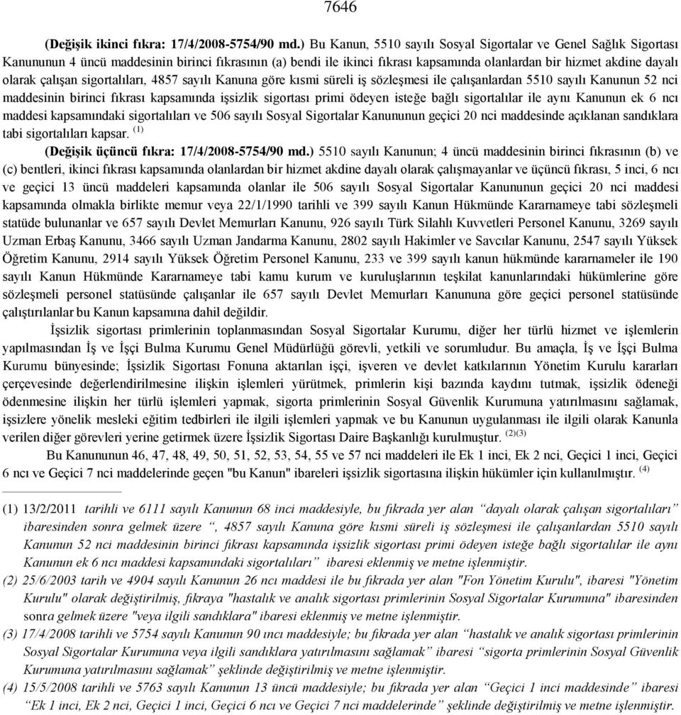 çalışan sigortalıları, 4857 sayılı Kanuna göre kısmi süreli iş sözleşmesi ile çalışanlardan 5510 sayılı Kanunun 52 nci maddesinin birinci fıkrası kapsamında işsizlik sigortası primi ödeyen isteğe