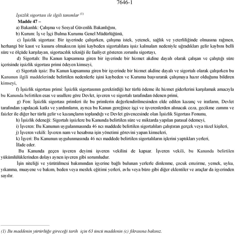 gelir kaybını belli süre ve ölçüde karşılayan, sigortacılık tekniği ile faaliyet gösteren zorunlu sigortayı, d) Sigortalı: Bu Kanun kapsamına giren bir işyerinde bir hizmet akdine dayalı olarak