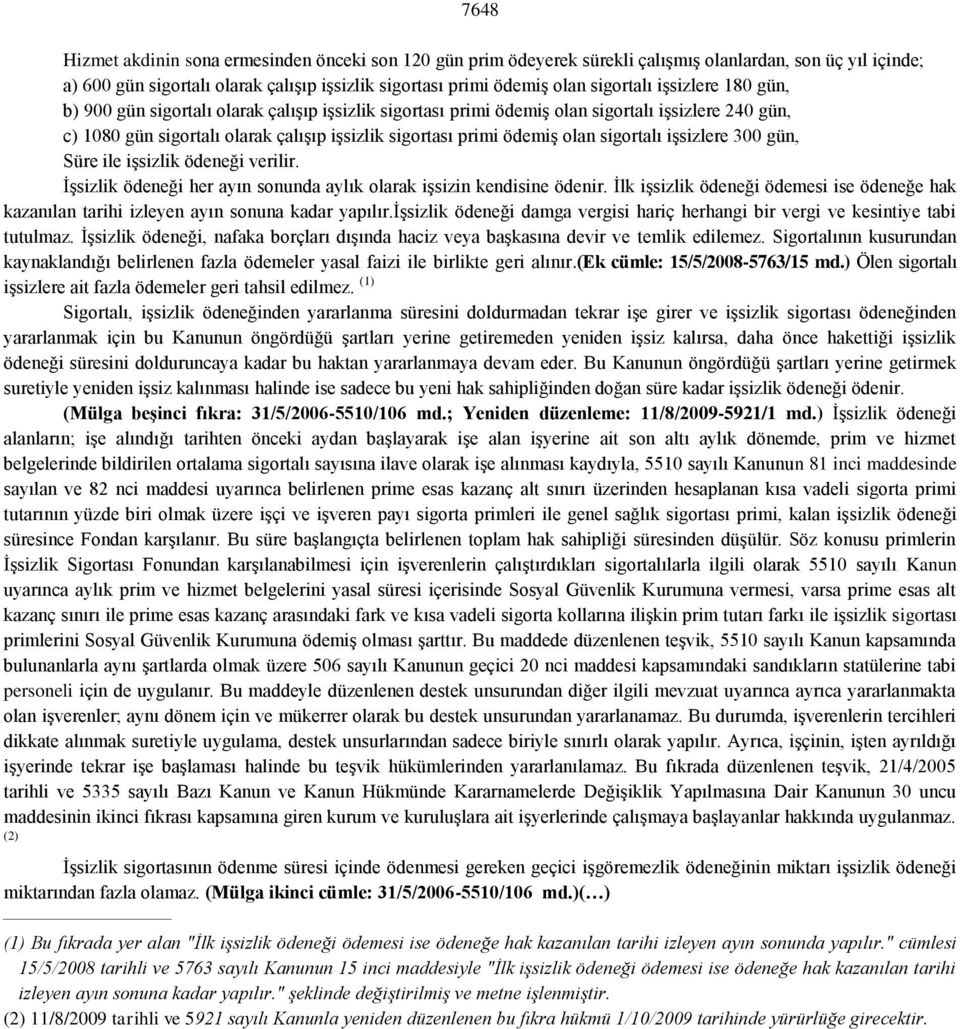 sigortalı işsizlere 300 gün, Süre ile işsizlik ödeneği verilir. İşsizlik ödeneği her ayın sonunda aylık olarak işsizin kendisine ödenir.