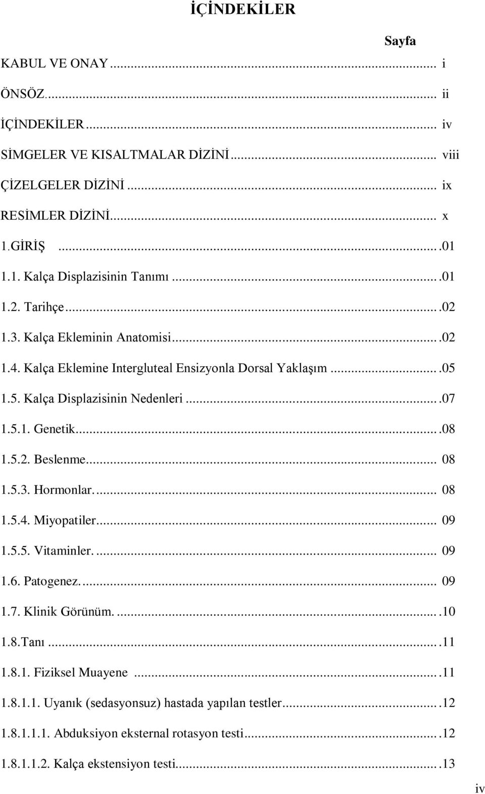 ...08 1.5.2. Beslenme... 08 1.5.3. Hormonlar.... 08 1.5.4. Miyopatiler... 09 1.5.5. Vitaminler.... 09 1.6. Patogenez.... 09 1.7. Klinik Görünüm....10 1.8.Tanı...11 1.8.1. Fiziksel Muayene.