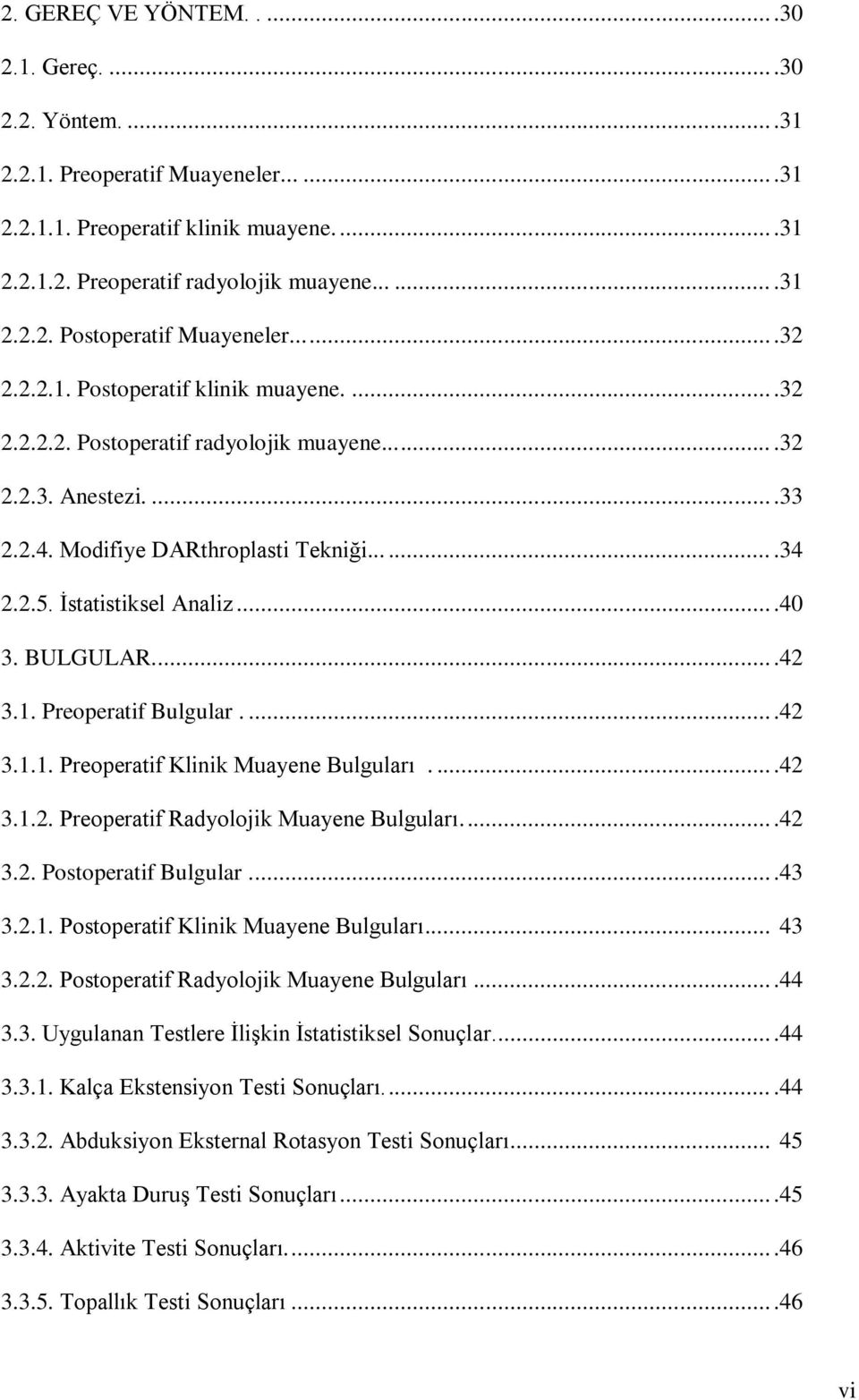 ..40 3. BULGULAR....42 3.1. Preoperatif Bulgular....42 3.1.1. Preoperatif Klinik Muayene Bulguları....42 3.1.2. Preoperatif Radyolojik Muayene Bulguları....42 3.2. Postoperatif Bulgular...43 3.2.1. Postoperatif Klinik Muayene Bulguları.