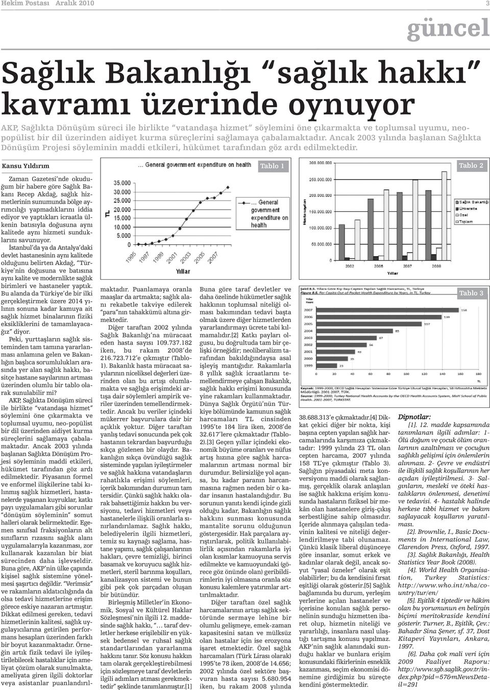 Kansu Yıldırım Tablo 1 Tablo 2 Zaman Gazetesi nde okuduğum bir habere göre Sağlık Bakanı Recep Akdağ, sağlık hizmetlerinin sunumunda bölge ayrımcılığı yapmadıklarını iddia ediyor ve yaptıkları