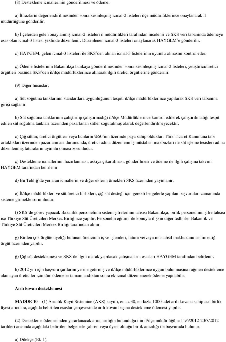 Düzenlenen icmal-3 listeleri onaylanarak HAYGEM e gönderilir. c) HAYGEM, gelen icmal-3 listeleri ile SKS den alınan icmal-3 listelerinin uyumlu olmasını kontrol eder.