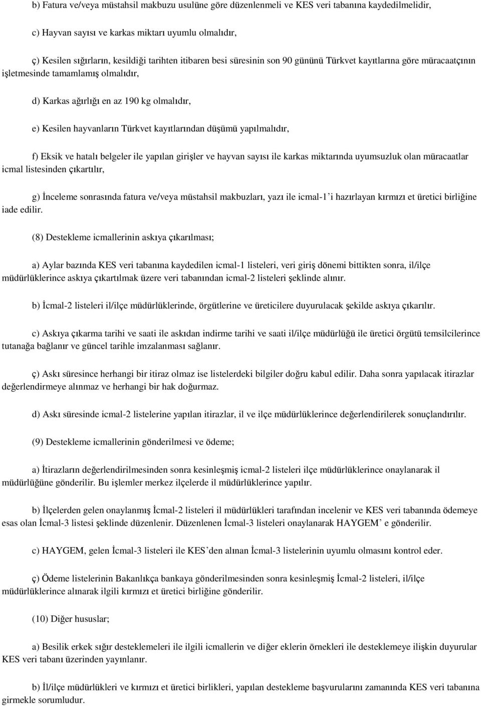 düşümü yapılmalıdır, f) Eksik ve hatalı belgeler ile yapılan girişler ve hayvan sayısı ile karkas miktarında uyumsuzluk olan müracaatlar icmal listesinden çıkartılır, g) İnceleme sonrasında fatura