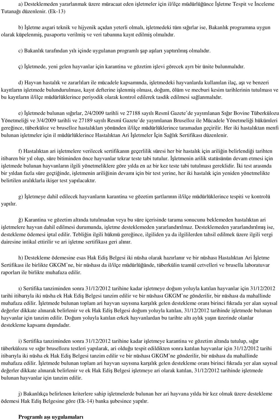 olmalıdır. c) Bakanlık tarafından yılı içinde uygulanan programlı şap aşıları yaptırılmış olmalıdır.