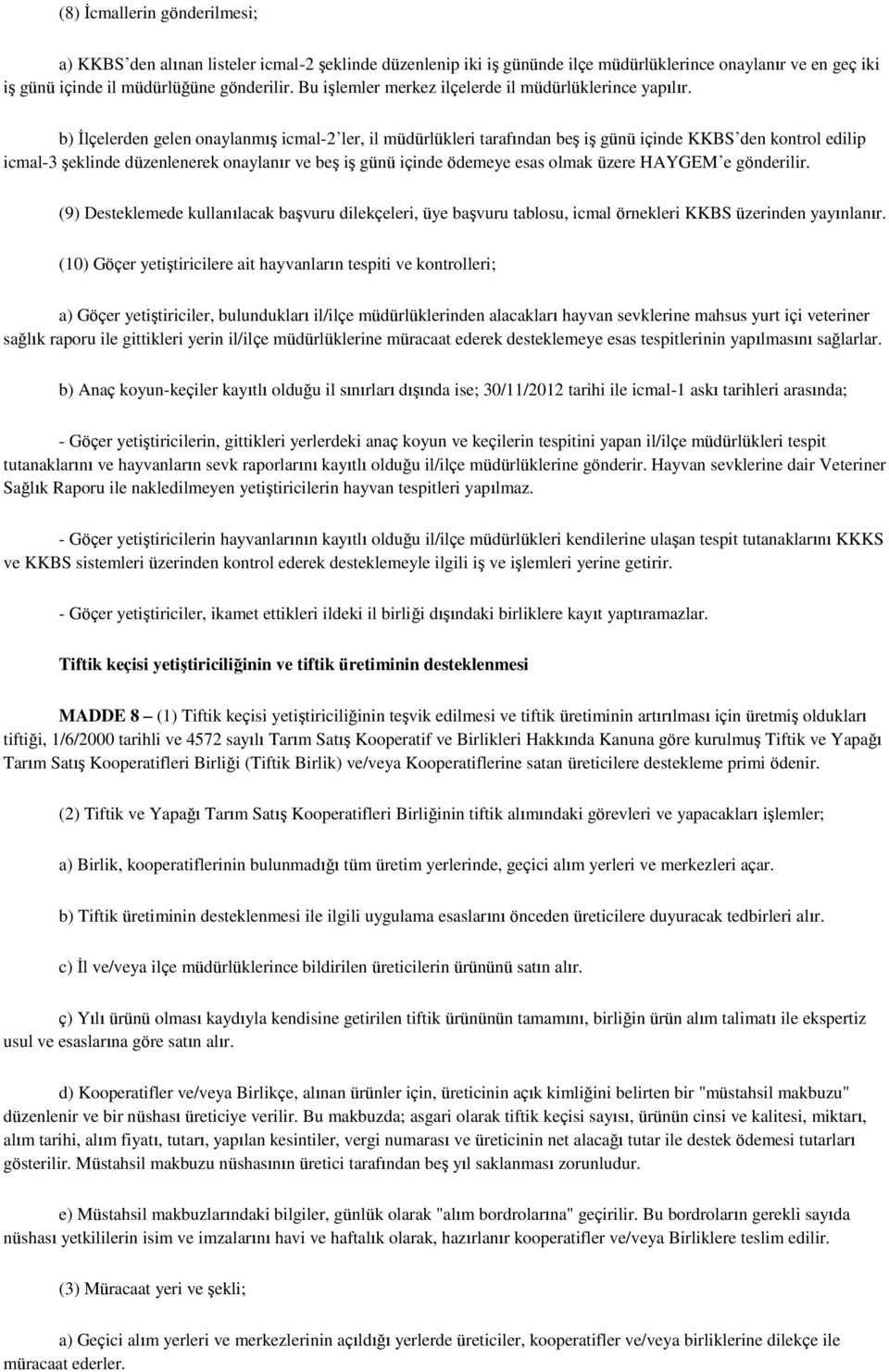 b) İlçelerden gelen onaylanmış icmal-2 ler, il müdürlükleri tarafından beş iş günü içinde KKBS den kontrol edilip icmal-3 şeklinde düzenlenerek onaylanır ve beş iş günü içinde ödemeye esas olmak