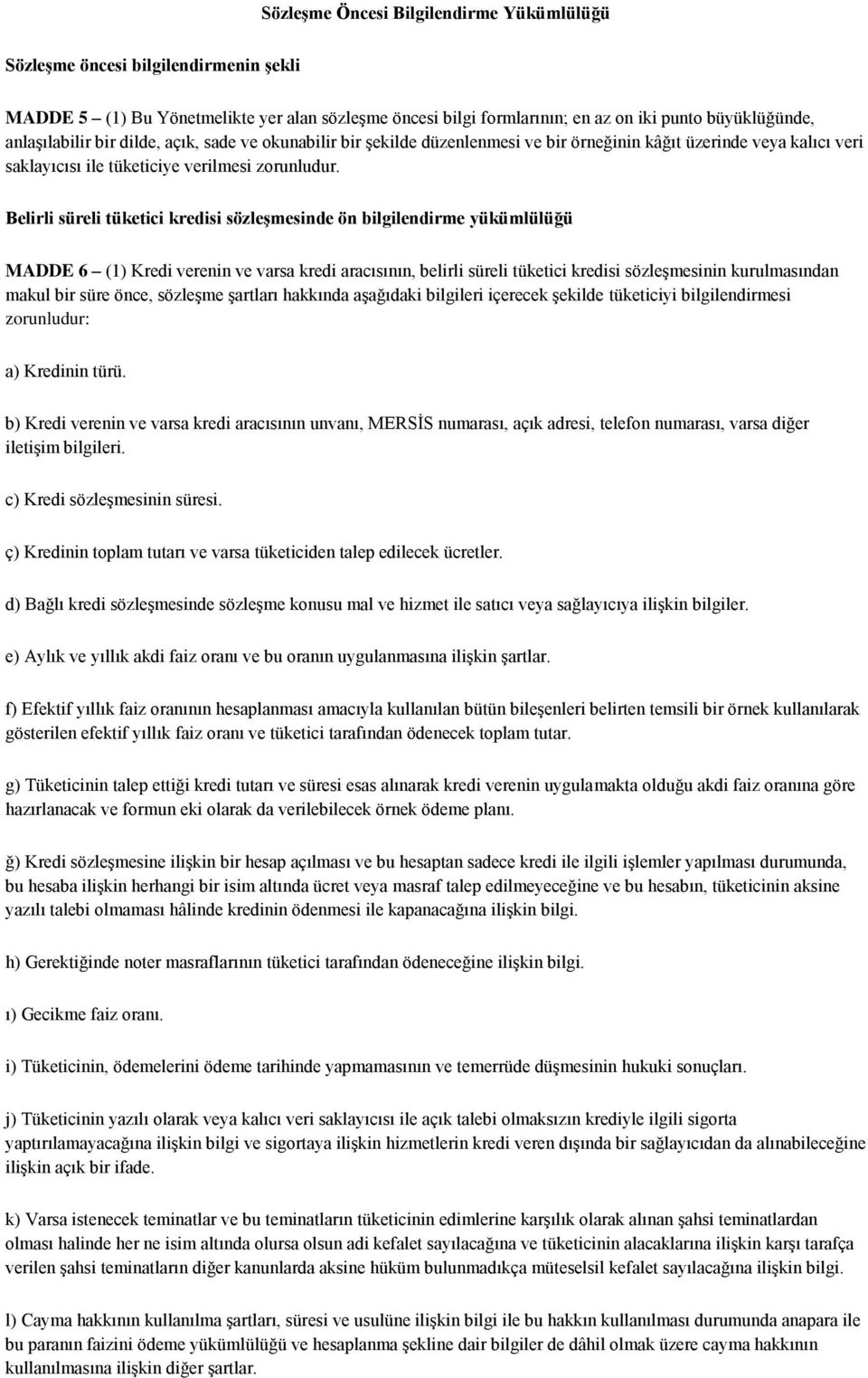 Belirli süreli tüketici kredisi sözleģmesinde ön bilgilendirme yükümlülüğü MADDE 6 (1) Kredi verenin ve varsa kredi aracısının, belirli süreli tüketici kredisi sözleşmesinin kurulmasından makul bir