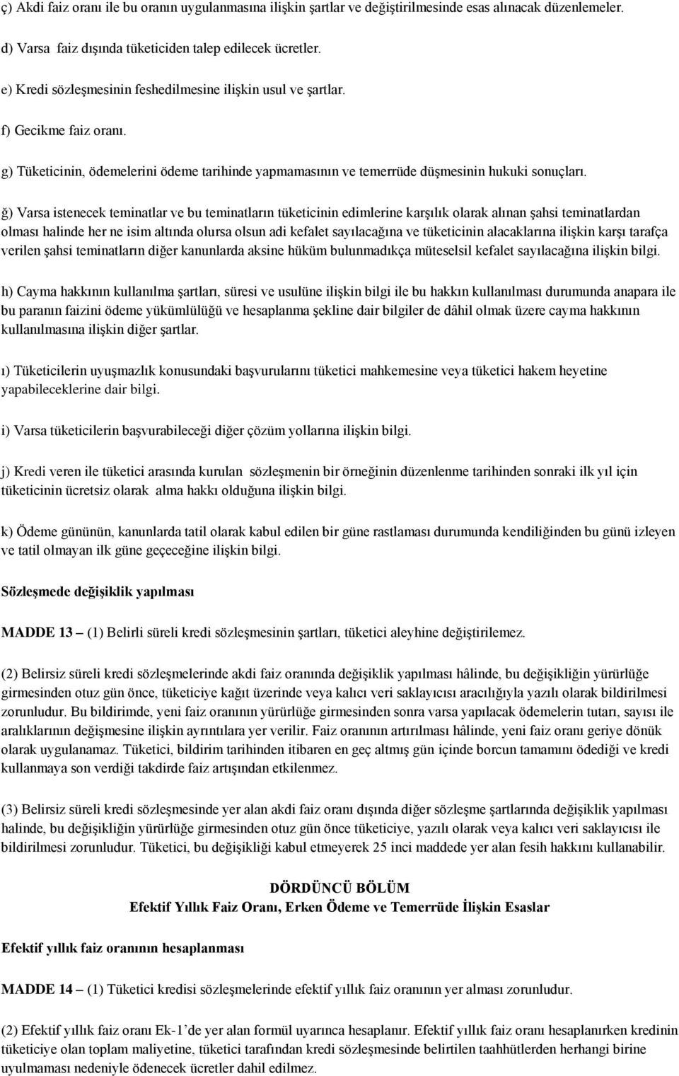 ğ) Varsa istenecek teminatlar ve bu teminatların tüketicinin edimlerine karşılık olarak alınan şahsi teminatlardan olması halinde her ne isim altında olursa olsun adi kefalet sayılacağına ve