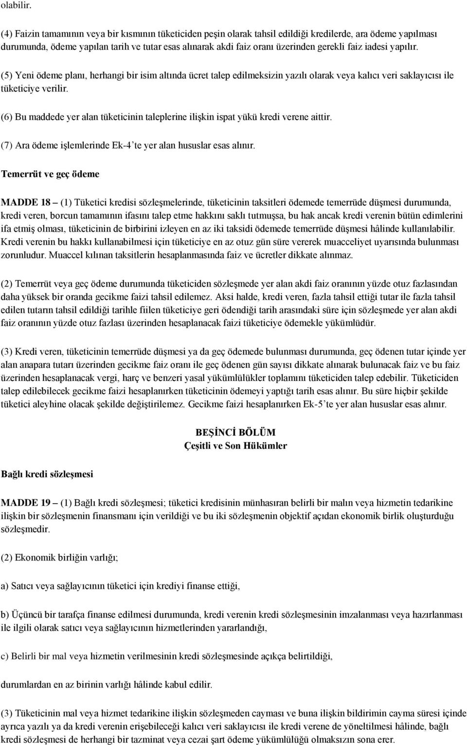 faiz iadesi yapılır. (5) Yeni ödeme planı, herhangi bir isim altında ücret talep edilmeksizin yazılı olarak veya kalıcı veri saklayıcısı ile tüketiciye verilir.