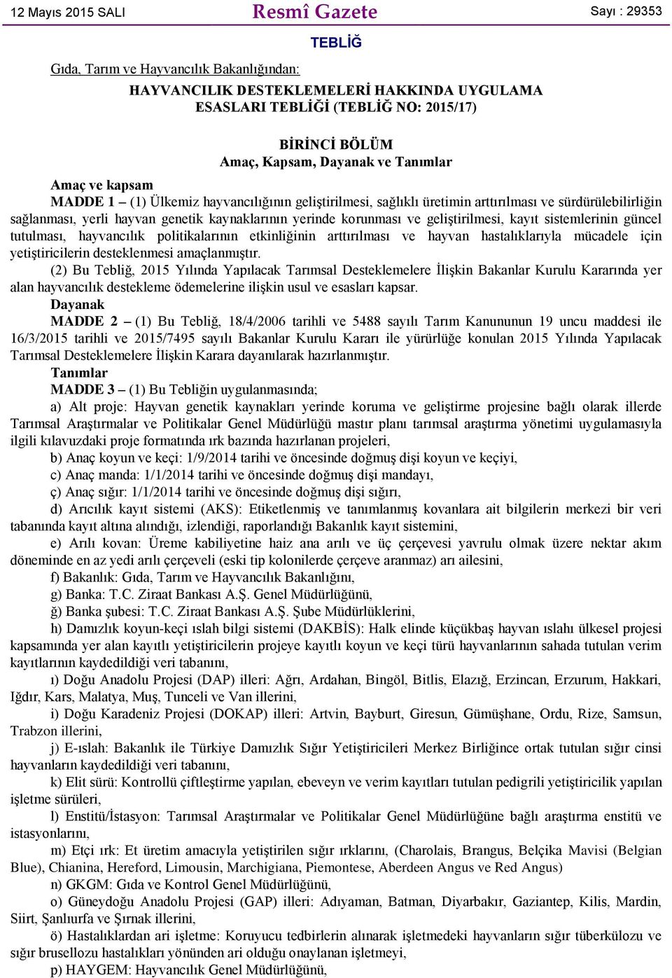 yerinde korunması ve geliştirilmesi, kayıt sistemlerinin güncel tutulması, hayvancılık politikalarının etkinliğinin arttırılması ve hayvan hastalıklarıyla mücadele için yetiştiricilerin desteklenmesi