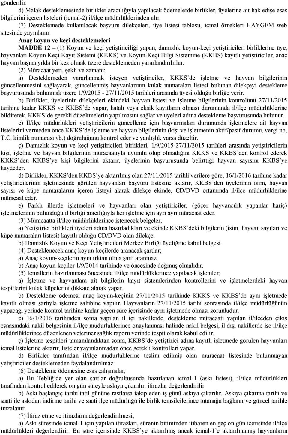 Anaç koyun ve keçi desteklemeleri MADDE 12 (1) Koyun ve keçi yetiştiriciliği yapan, damızlık koyun-keçi yetiştiricileri birliklerine üye, hayvanları Koyun Keçi Kayıt Sistemi (KKKS) ve Koyun-Keçi