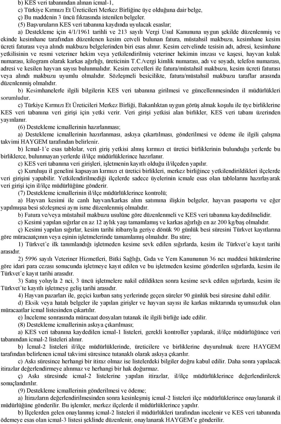 kesim cetveli bulunan fatura, müstahsil makbuzu, kesimhane kesim ücreti faturası veya alındı makbuzu belgelerinden biri esas alınır.