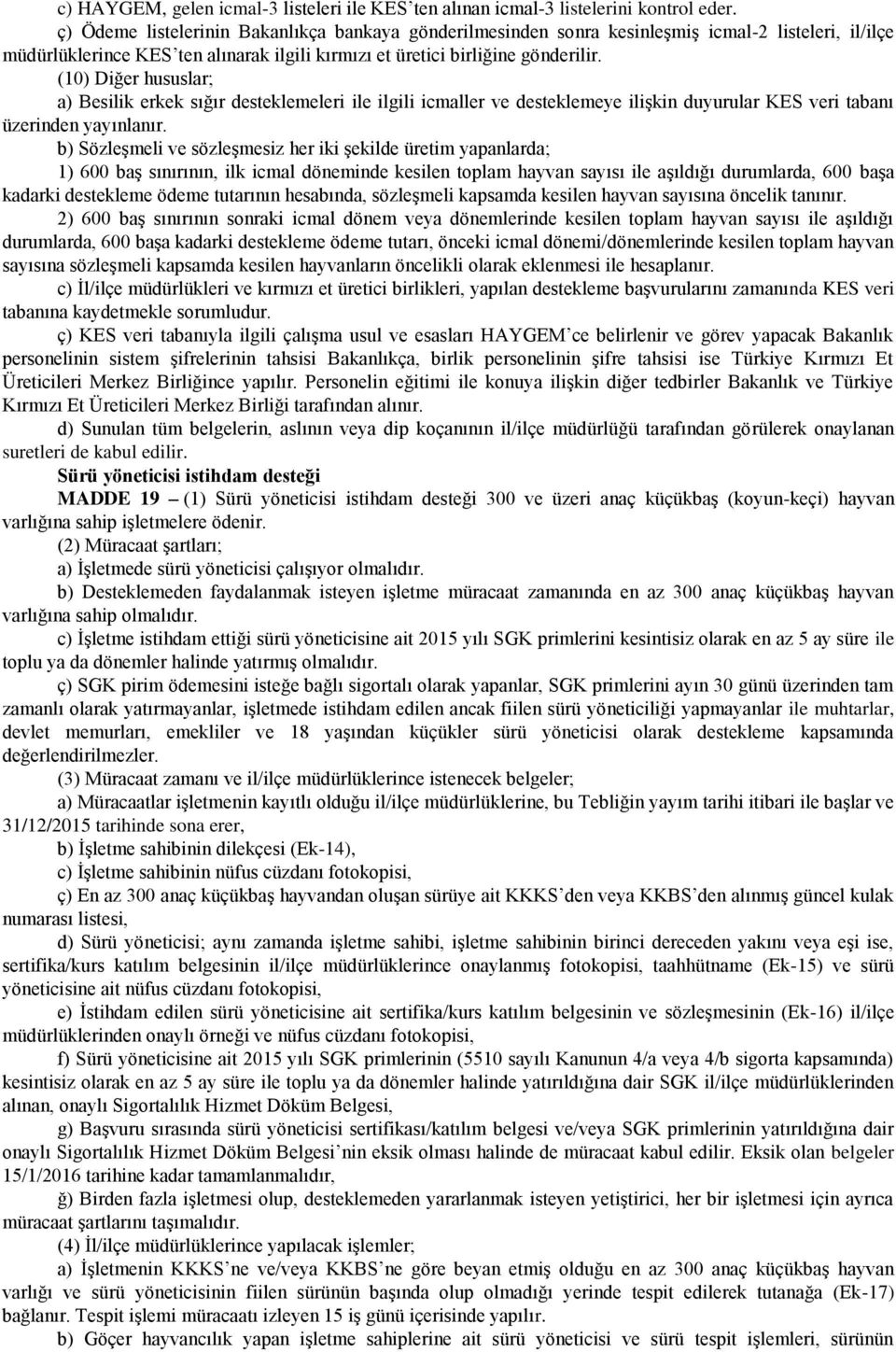 (10) Diğer hususlar; a) Besilik erkek sığır desteklemeleri ile ilgili icmaller ve desteklemeye ilişkin duyurular KES veri tabanı üzerinden yayınlanır.