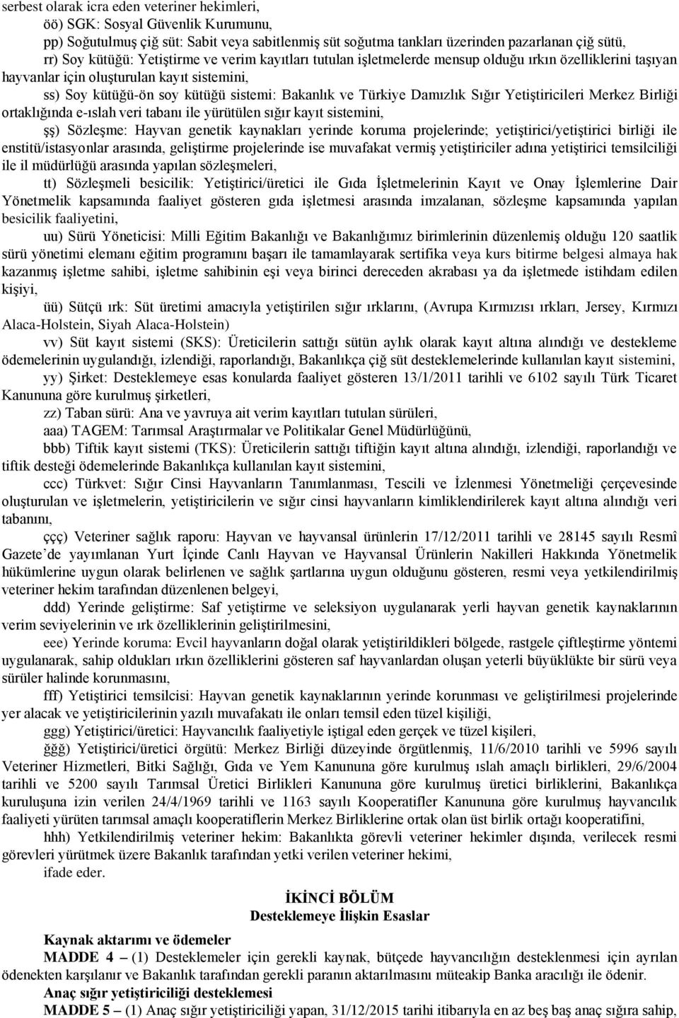 Damızlık Sığır Yetiştiricileri Merkez Birliği ortaklığında e-ıslah veri tabanı ile yürütülen sığır kayıt sistemini, şş) Sözleşme: Hayvan genetik kaynakları yerinde koruma projelerinde;