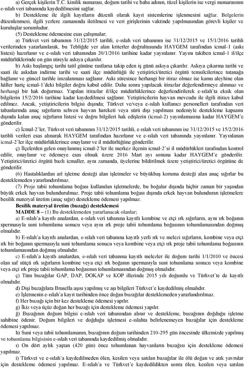 Belgelerin düzenlenmesi, ilgili yerlere zamanında iletilmesi ve veri girişlerinin vaktinde yapılmasından görevli kişiler ve kuruluşlar sorumludur.