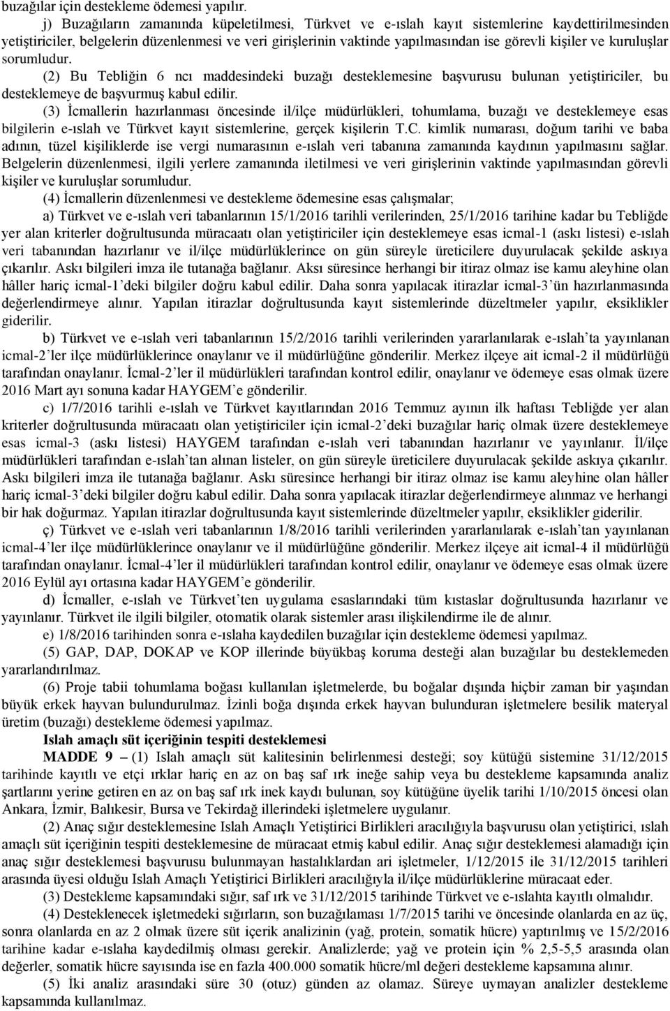 kişiler ve kuruluşlar sorumludur. (2) Bu Tebliğin 6 ncı maddesindeki buzağı desteklemesine başvurusu bulunan yetiştiriciler, bu desteklemeye de başvurmuş kabul edilir.