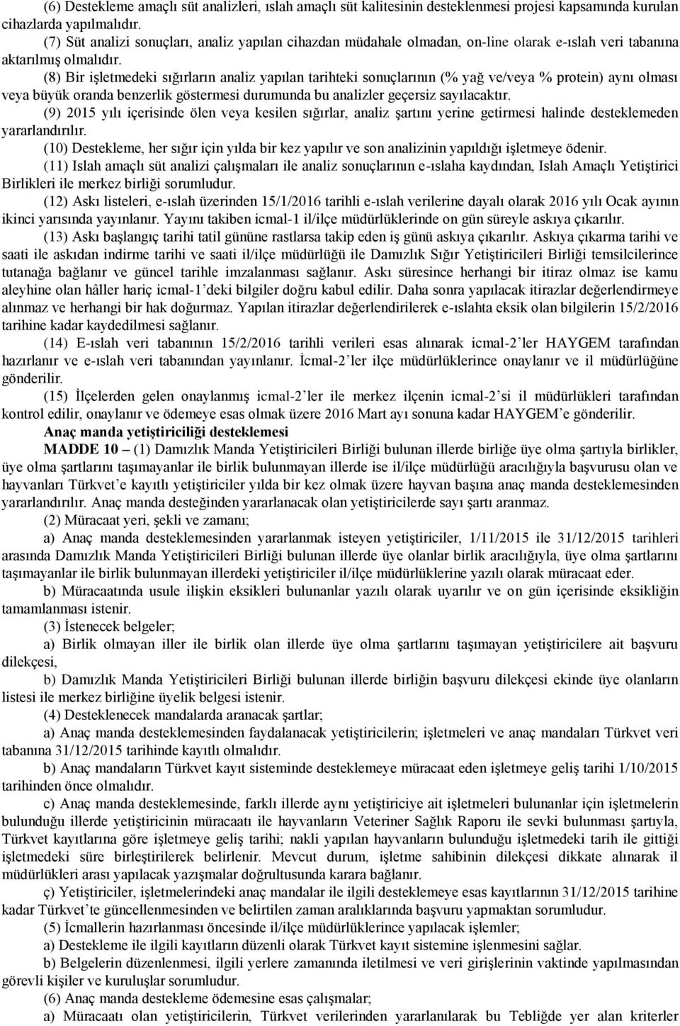 (8) Bir işletmedeki sığırların analiz yapılan tarihteki sonuçlarının (% yağ ve/veya % protein) aynı olması veya büyük oranda benzerlik göstermesi durumunda bu analizler geçersiz sayılacaktır.