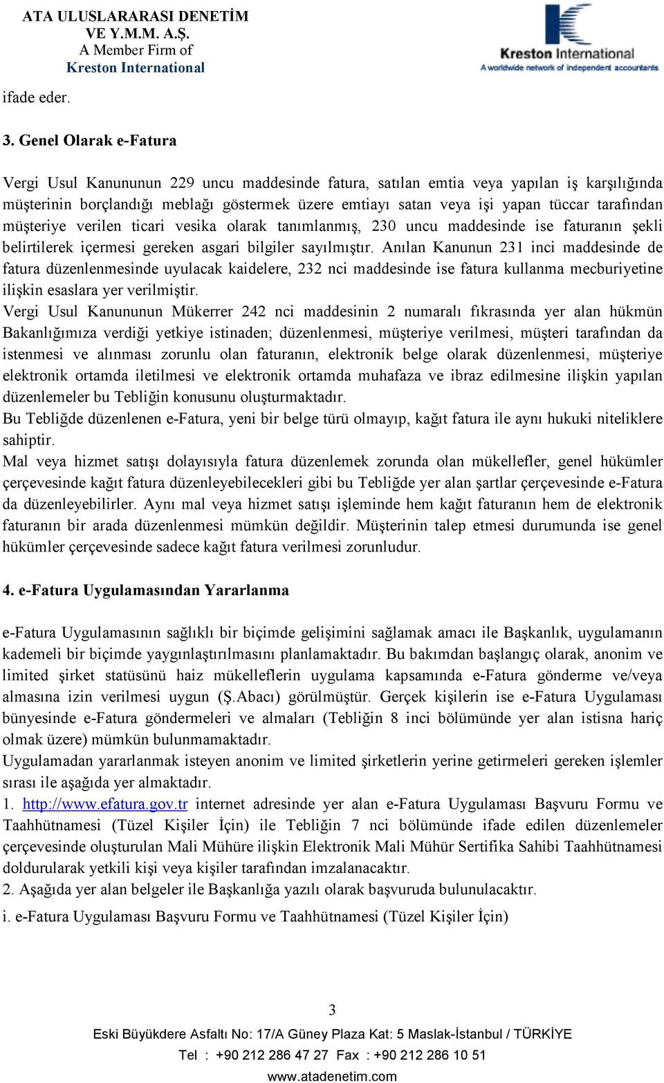 tarafından müşteriye verilen ticari vesika olarak tanımlanmış, 230 uncu maddesinde ise faturanın şekli belirtilerek içermesi gereken asgari bilgiler sayılmıştır.