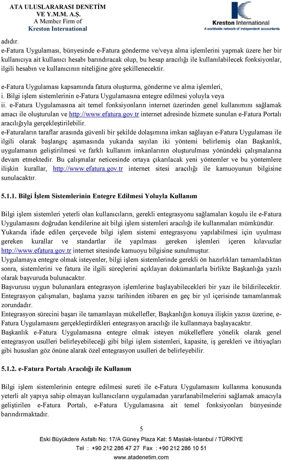 fonksiyonlar, ilgili hesabın ve kullanıcının niteliğine göre şekillenecektir. e-fatura Uygulaması kapsamında fatura oluşturma, gönderme ve alma işlemleri, i.