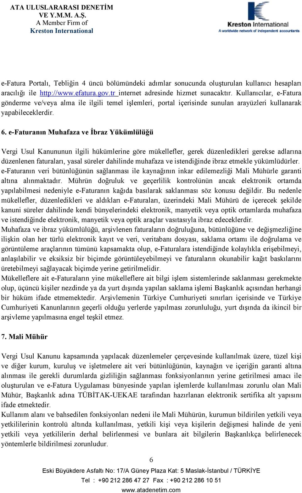 e-faturanın Muhafaza ve İbraz Yükümlülüğü Vergi Usul Kanununun ilgili hükümlerine göre mükellefler, gerek düzenledikleri gerekse adlarına düzenlenen faturaları, yasal süreler dahilinde muhafaza ve