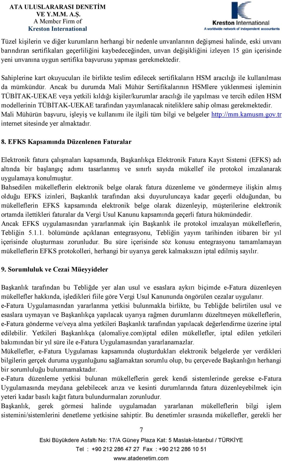 Ancak bu durumda Mali Mühür Sertifikalarının HSMlere yüklenmesi işleminin TÜBİTAK-UEKAE veya yetkili kıldığı kişiler/kurumlar aracılığı ile yapılması ve tercih edilen HSM modellerinin TÜBİTAK-UEKAE