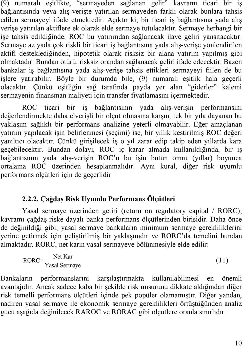 Sermaye herhangi bir işe tahsis edildiğinde, ROC bu yatırımdan sağlanacak ilave geliri yansıtacaktır.