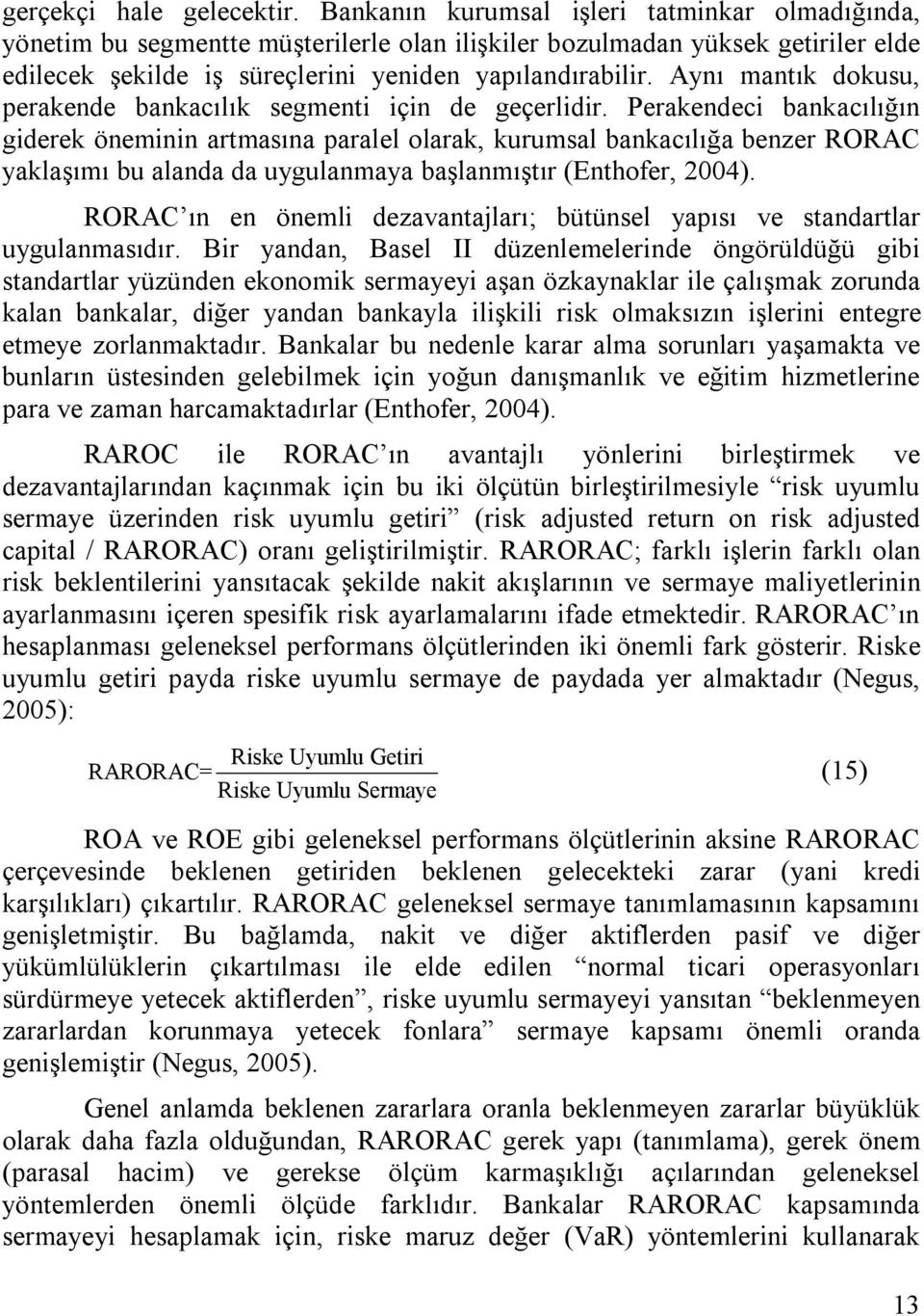 Aynı mantık dokusu, perakende bankacılık segmenti için de geçerlidir.