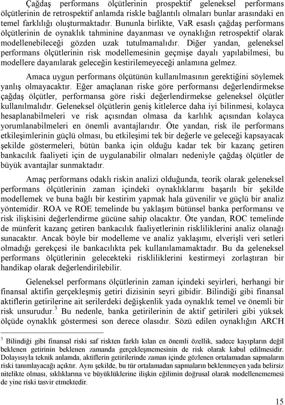 Diğer yandan, geleneksel performans ölçütlerinin risk modellemesinin geçmişe dayalı yapılabilmesi, bu modellere dayanılarak geleceğin kestirilemeyeceği anlamına gelmez.