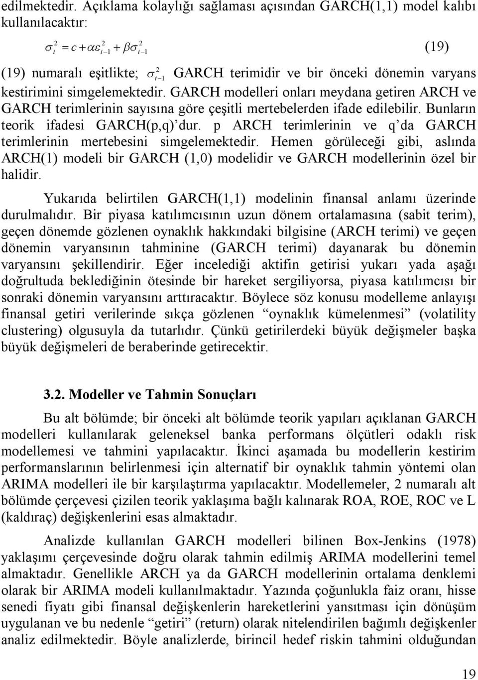 simgelemektedir. GARCH modelleri onları meydana getiren ARCH ve GARCH terimlerinin sayısına göre çeşitli mertebelerden ifade edilebilir. Bunların teorik ifadesi GARCH(p,q) dur.