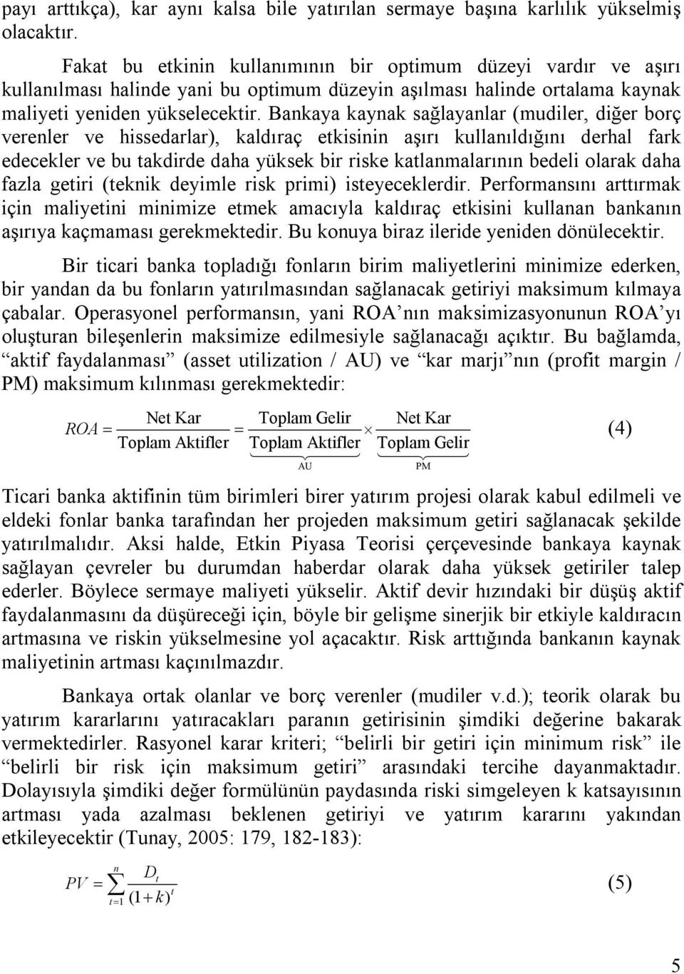 Bankaya kaynak sağlayanlar (mudiler, diğer borç verenler ve hissedarlar), kaldıraç etkisinin aşırı kullanıldığını derhal fark edecekler ve bu takdirde daha yüksek bir riske katlanmalarının bedeli